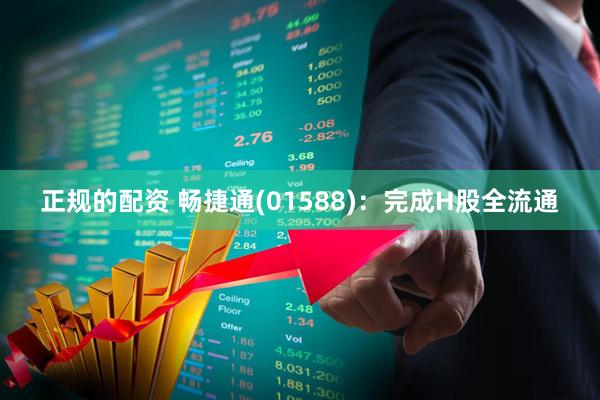 正规的配资 畅捷通(01588)：完成H股全流通